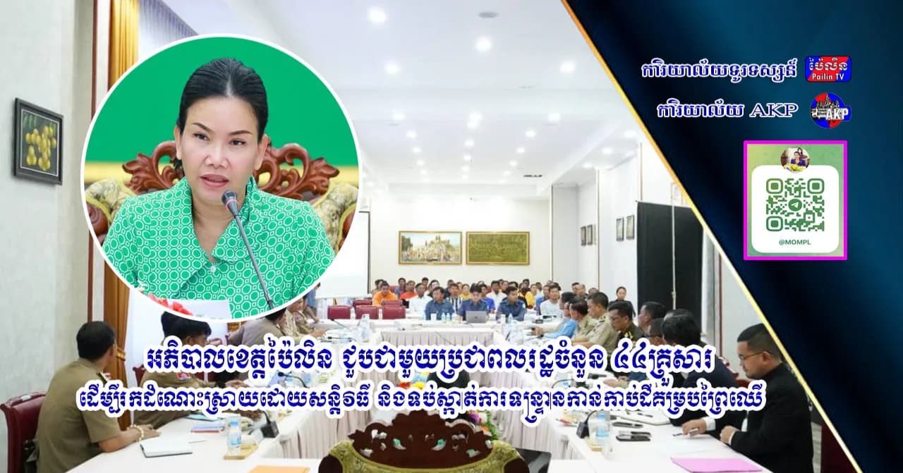អភិបាលខេត្តប៉ៃលិន ជួបជាមួយប្រជាពលរដ្ឋចំនួន ៤៤គ្រួសារ ដើម្បីរកដំណោះស្រាយដោយសន្តិវិធី និងទប់ស្កាត់ការទន្ទ្រានកាន់កាប់ដីគម្របព្រៃឈើ